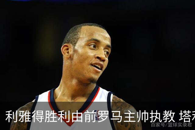 利雅得胜利由前罗马主帅执教 塔利斯卡也效力该队