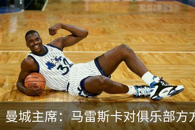 曼城主席：马雷斯卡对俱乐部方方面面了如指掌，交接过渡会很平稳