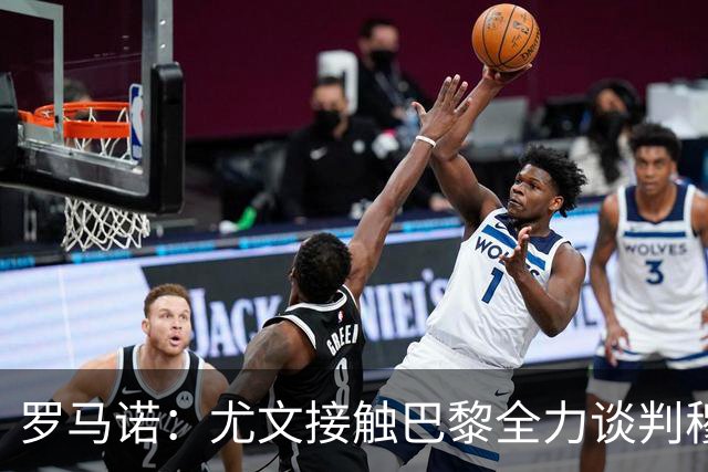 罗马诺：尤文接触巴黎全力谈判穆阿尼转会 大马丁是门将位置首选