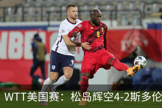 WTT美国赛：松岛辉空4-2斯多伦科首夺大满贯赛冠军